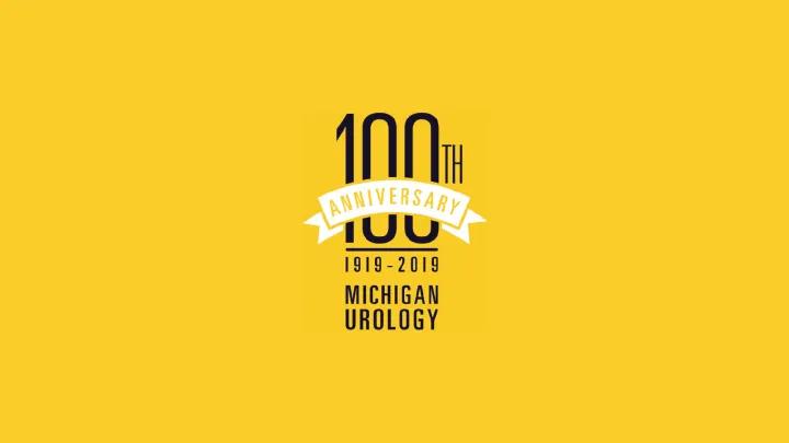 100th Anniversary of Michigan Urology: 1919 - 2019