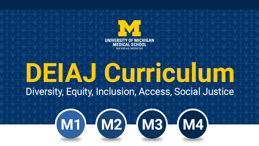 Graphic with blue textured background, U-M Medical School logo and text: DEIAJ Curriculum | Diversity, Equity, Inclusion, Access, Social Justice with the phrase M1, M2, M3, M4 below in circles